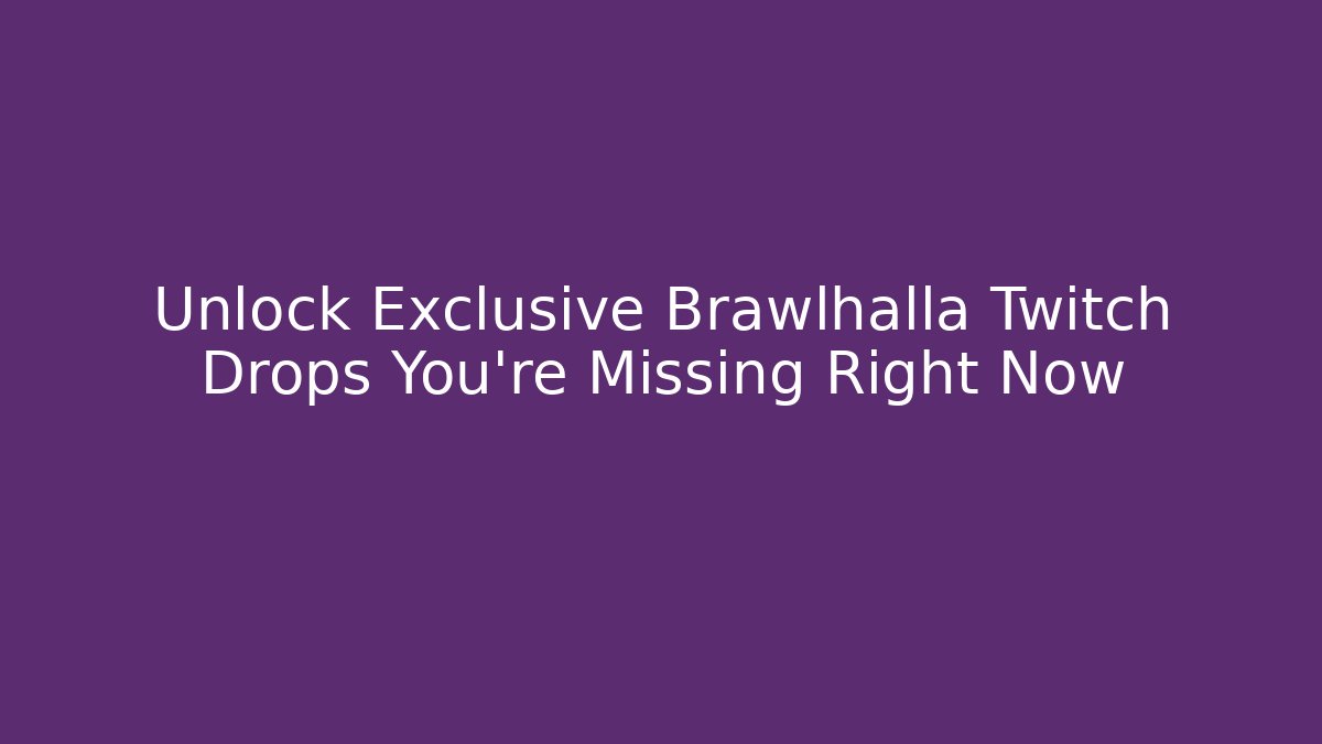 Unlock Exclusive Brawlhalla Twitch Drops You're Missing Right Now