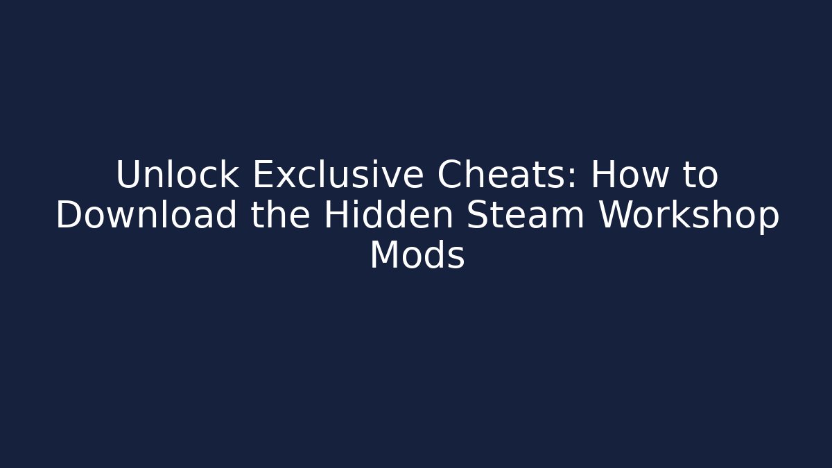Unlock Exclusive Cheats: How to Download the Hidden Steam Workshop Mods