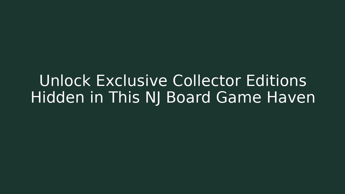 Unlock Exclusive Collector Editions Hidden in This NJ Board Game Haven