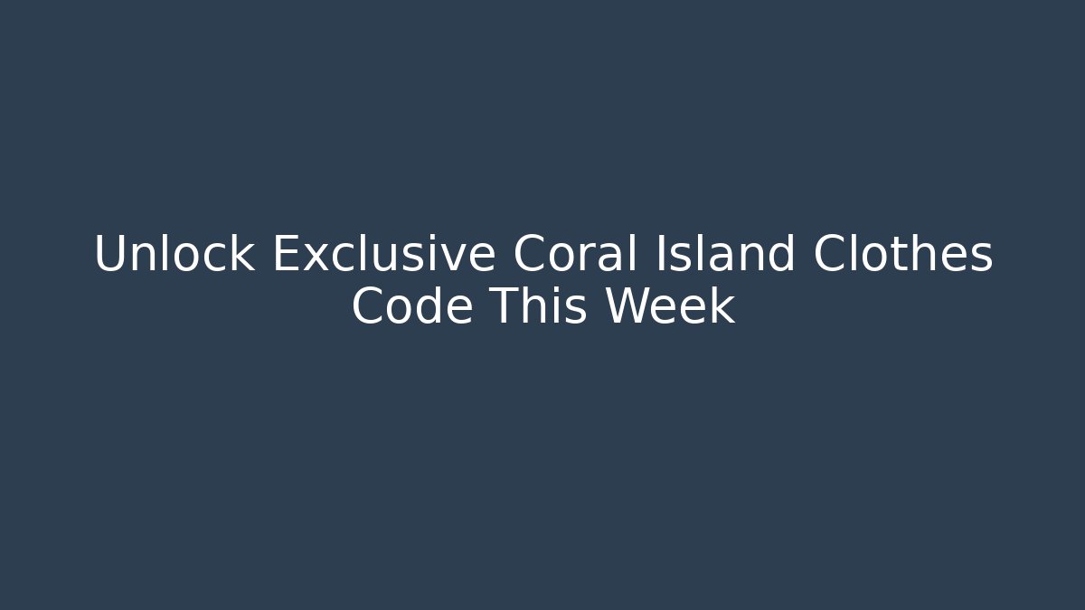 Unlock Exclusive Coral Island Clothes Code This Week - Create More Assets