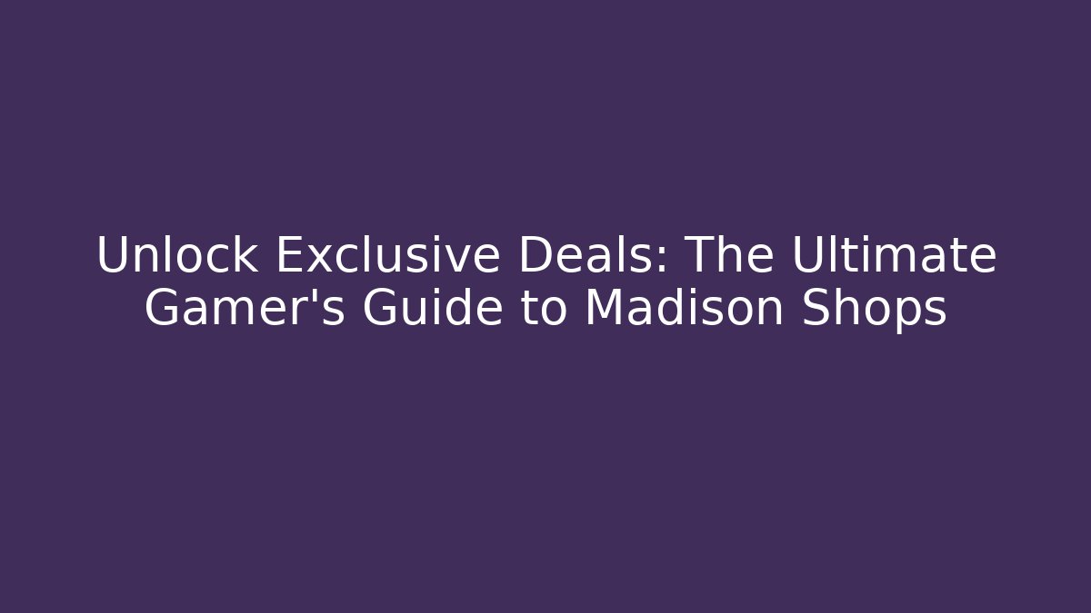 Unlock Exclusive Deals: The Ultimate Gamer's Guide to Madison Shops
