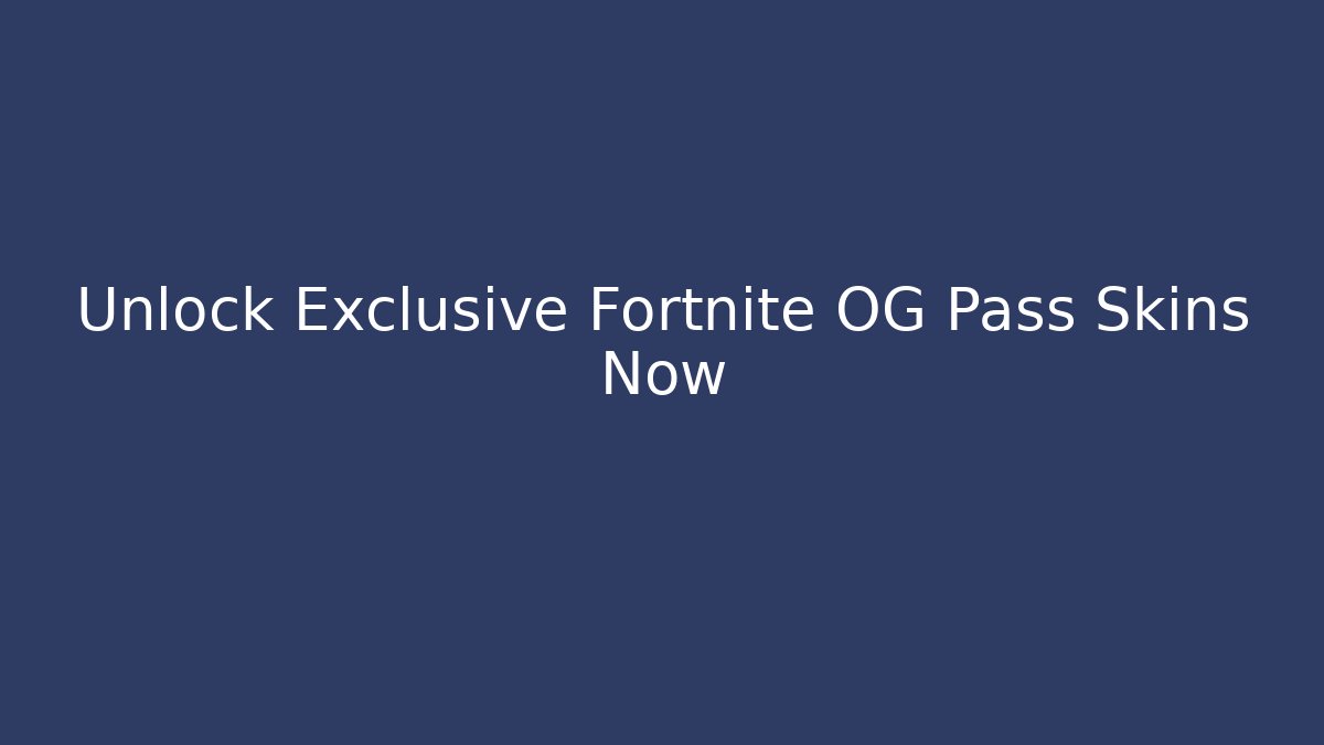Unlock Exclusive Fortnite OG Pass Skins Now