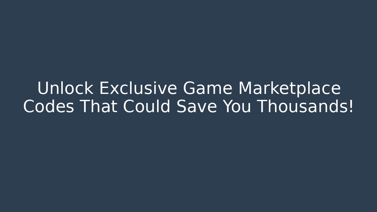 Unlock Exclusive Game Marketplace Codes That Could Save You Thousands!