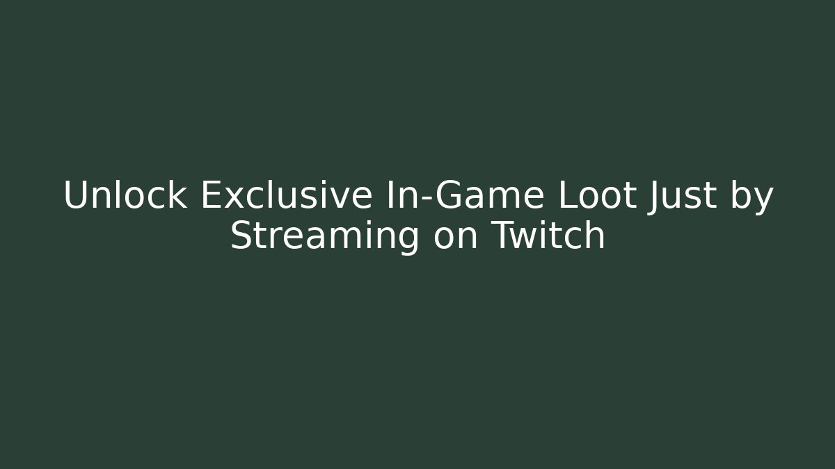 Unlock Exclusive In-Game Loot Just by Streaming on Twitch