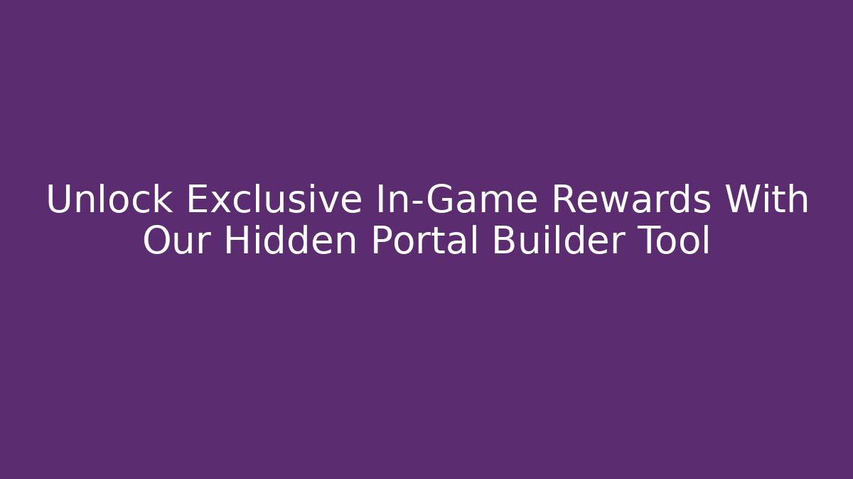 Unlock Exclusive In-Game Rewards With Our Hidden Portal Builder Tool