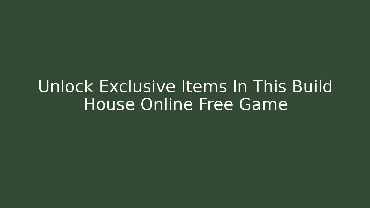 Unlock Exclusive Items In This Build House Online Free Game