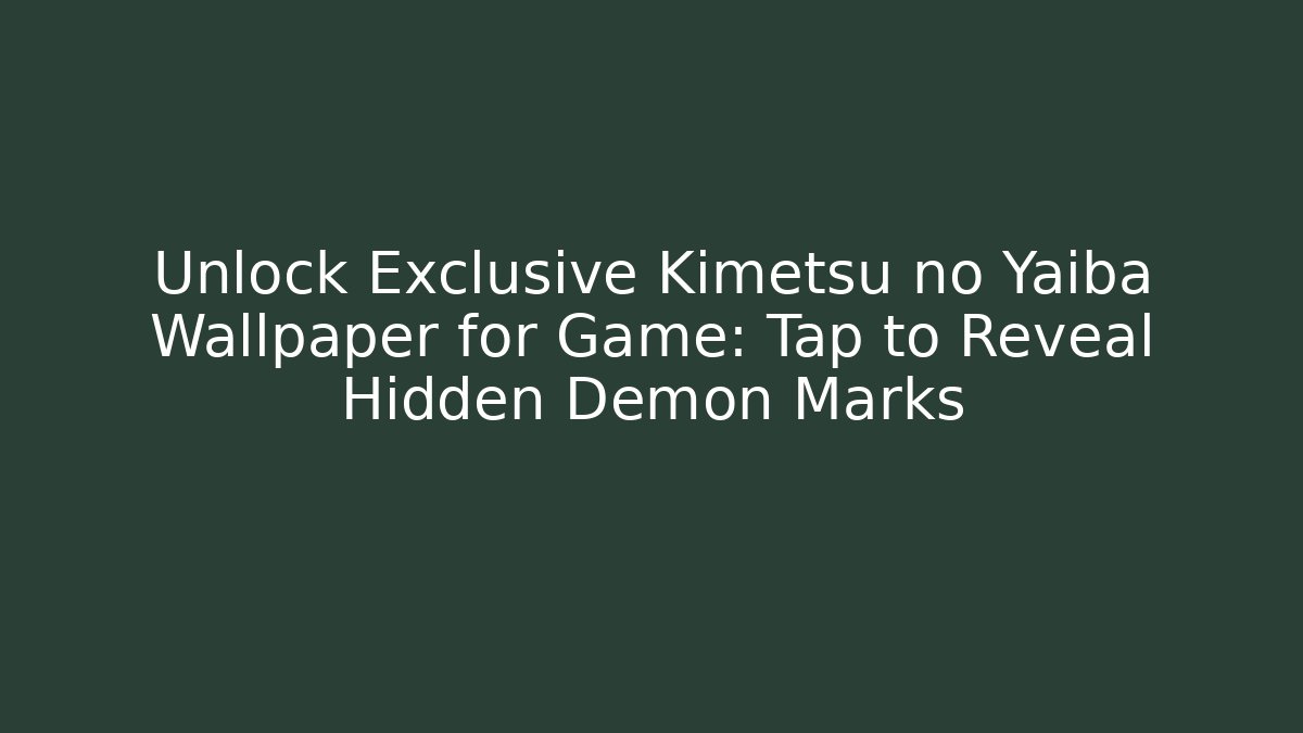 Unlock Exclusive Kimetsu no Yaiba Wallpaper for Game: Tap to Reveal Hidden Demon Marks