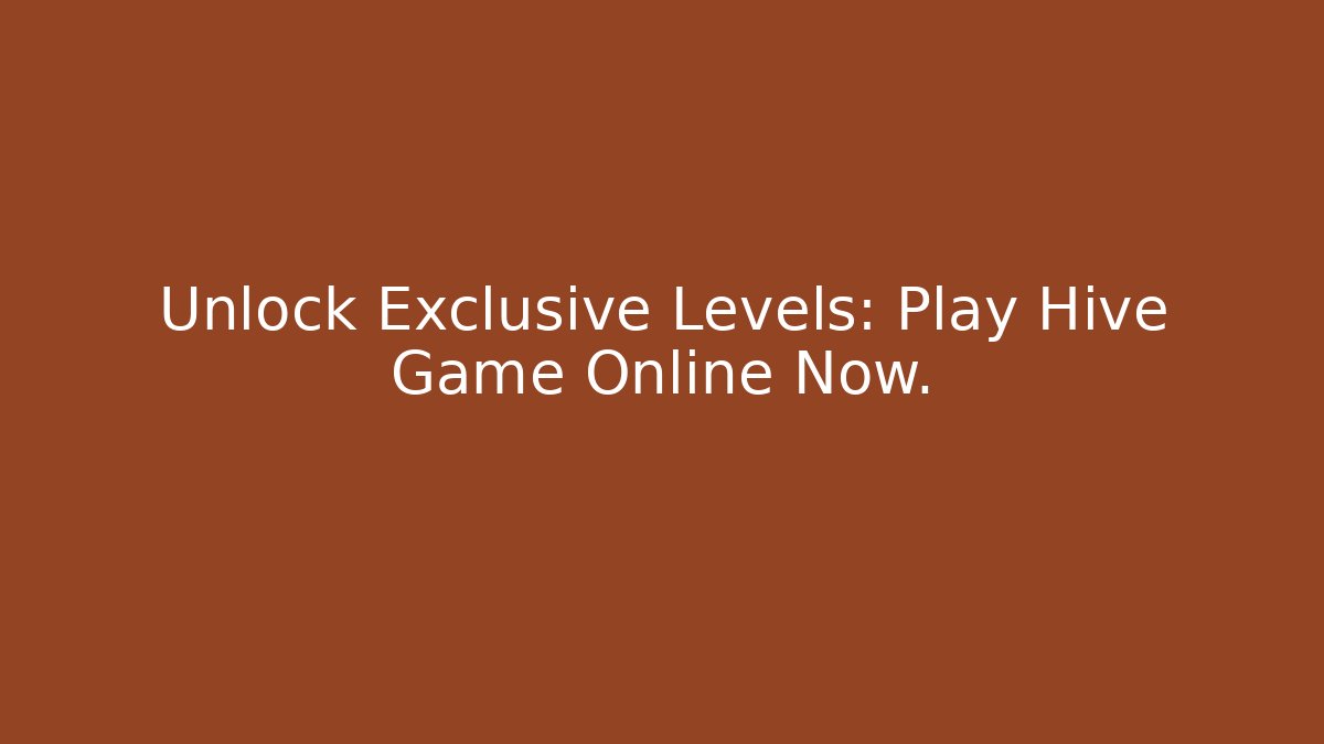 Unlock Exclusive Levels: Play Hive Game Online Now.
