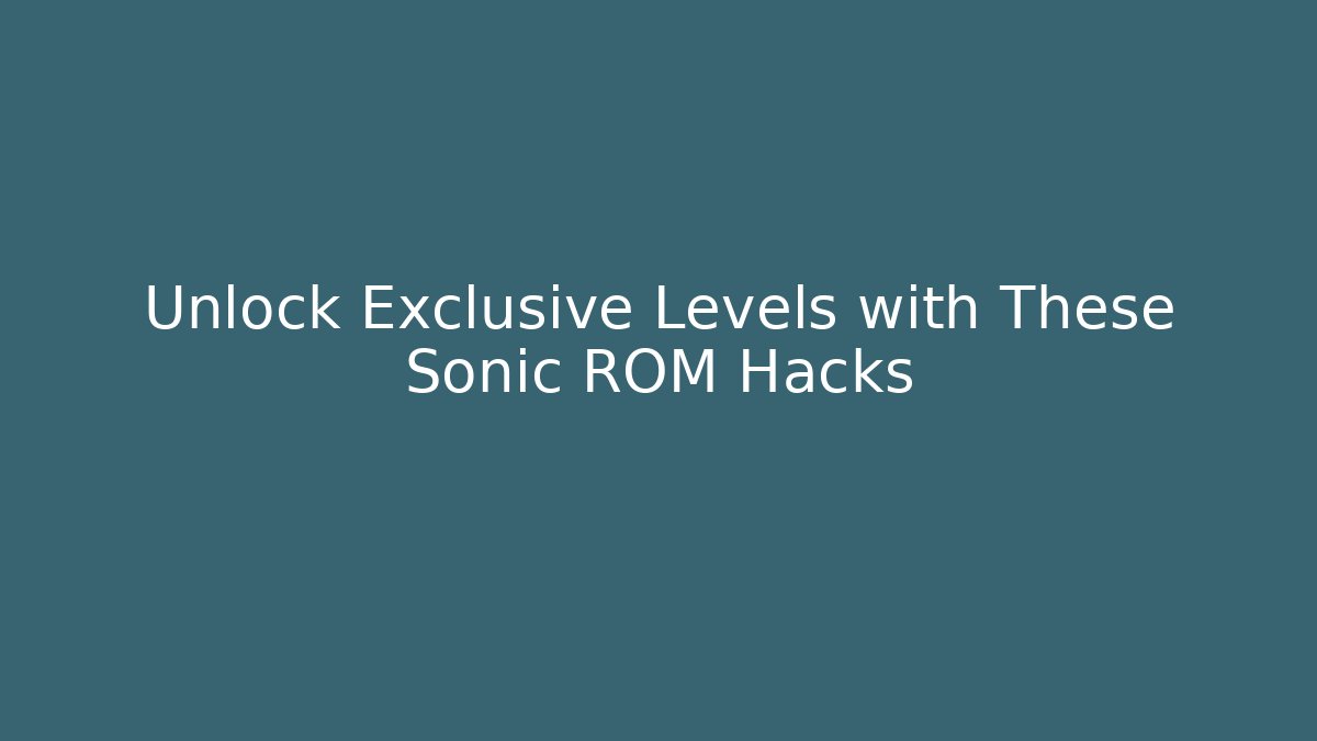 Unlock Exclusive Levels with These Sonic ROM Hacks - Create More Assets