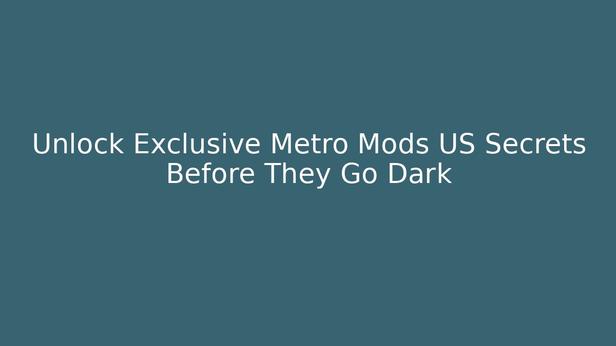 Unlock Exclusive Metro Mods US Secrets Before They Go Dark
