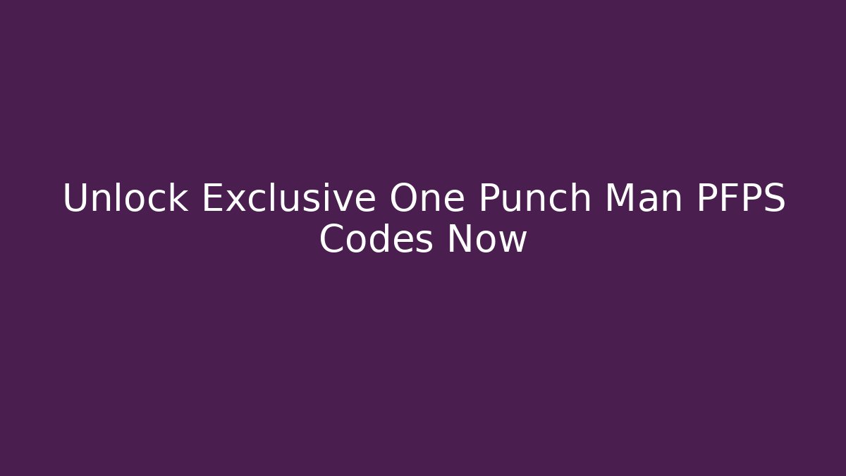 Unlock Exclusive One Punch Man PFPS Codes Now