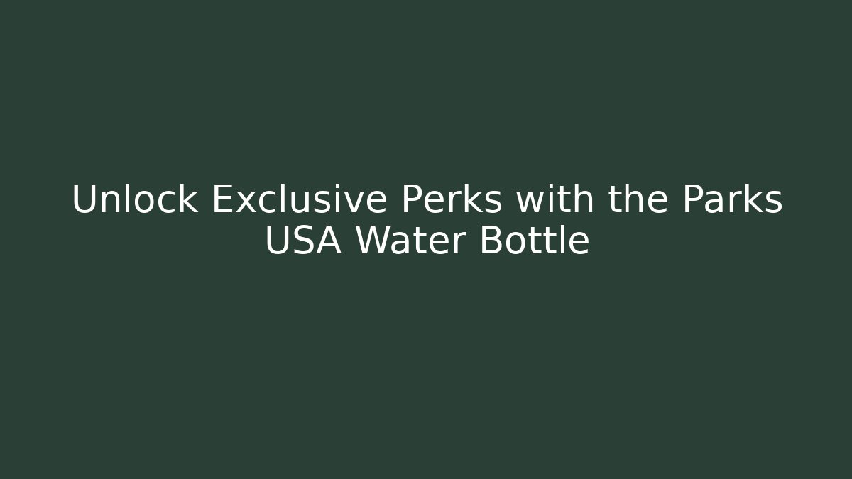 Unlock Exclusive Perks with the Parks USA Water Bottle