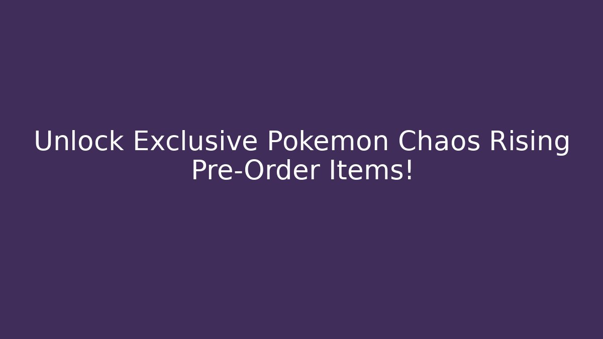 Unlock Exclusive Pokemon Chaos Rising Pre-Order Items! - Create More Assets