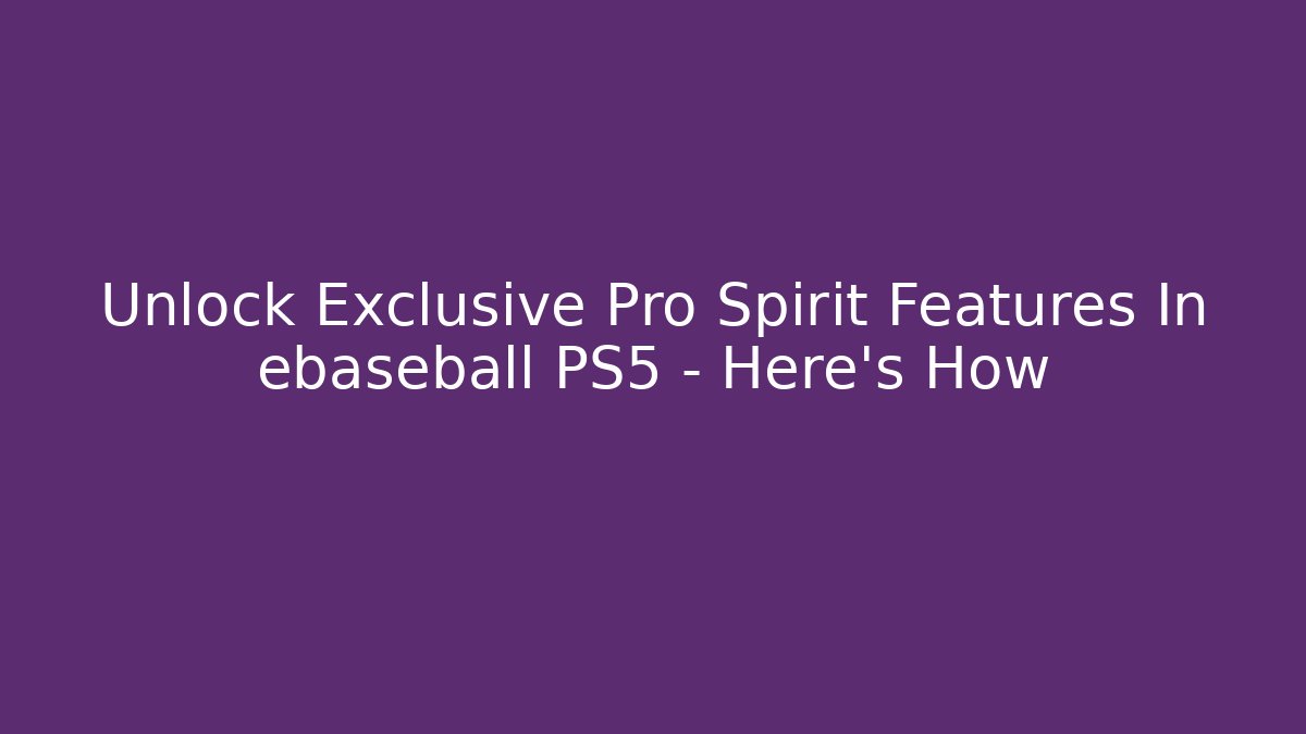 Unlock Exclusive Pro Spirit Features In ebaseball PS5 – Here's How