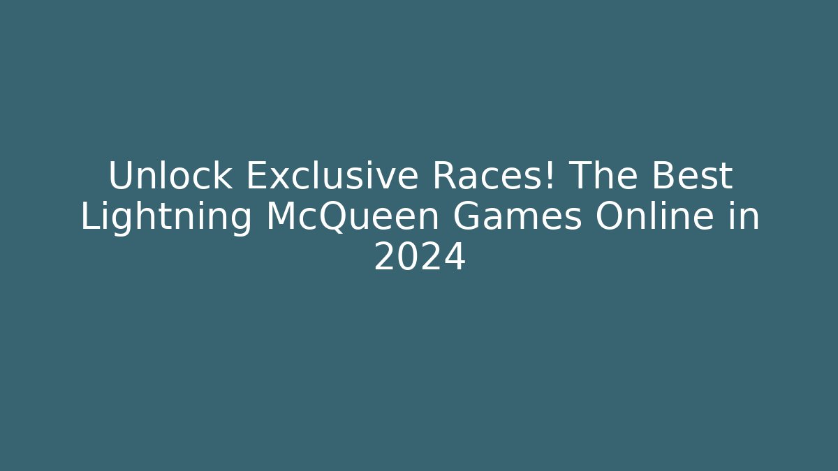 Unlock Exclusive Races! The Best Lightning McQueen Games Online in 2024