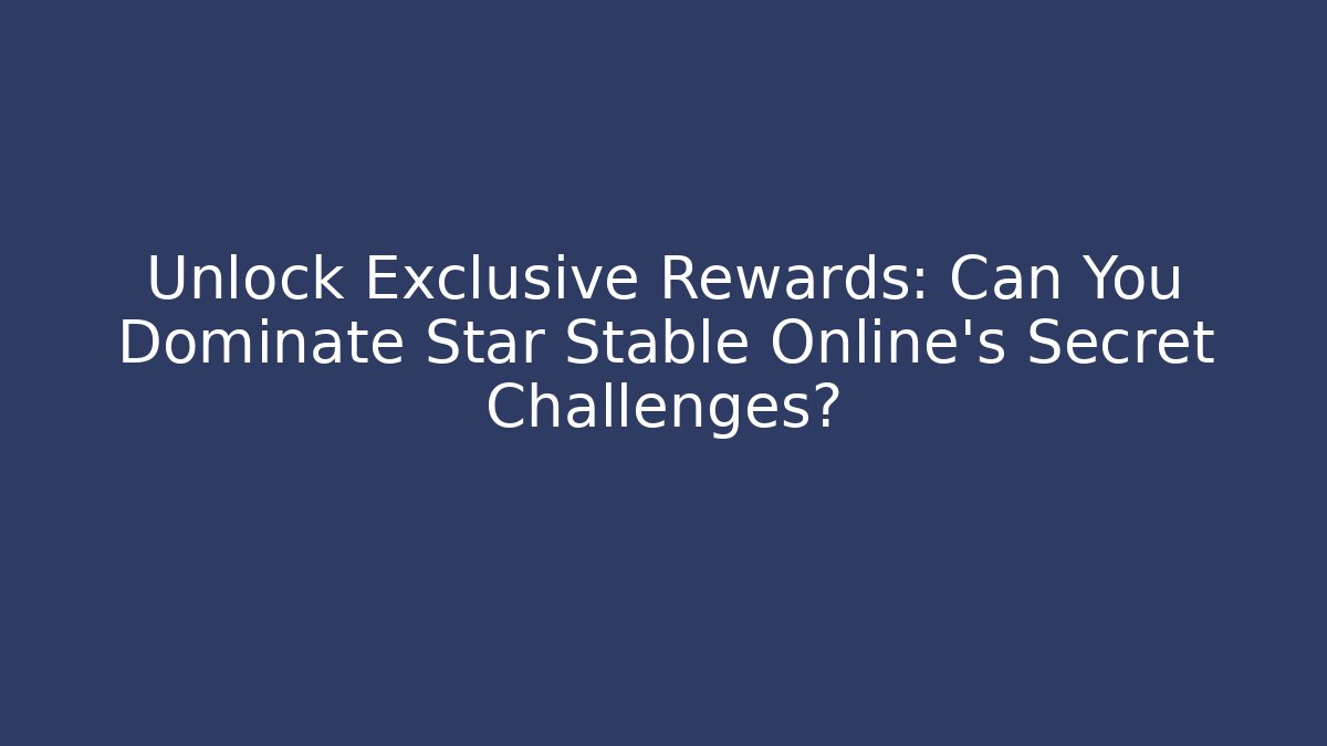 Unlock Exclusive Rewards: Can You Dominate Star Stable Online's Secret Challenges?