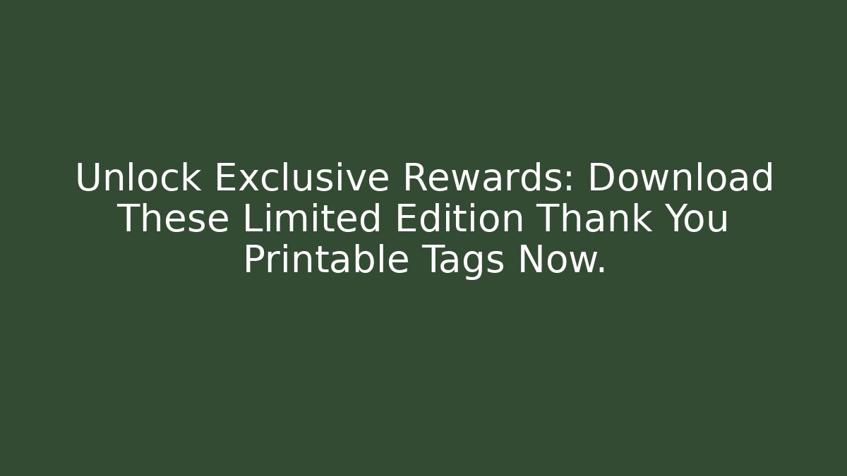 Unlock Exclusive Rewards: Download These Limited Edition Thank You Printable Tags Now.