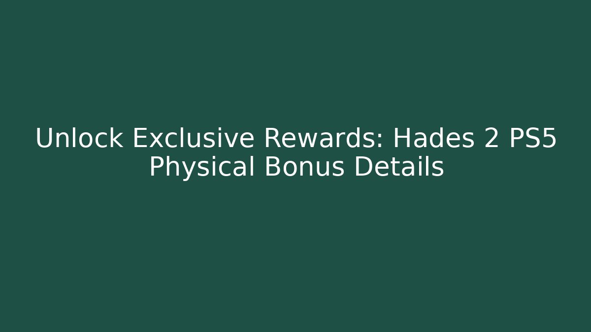 Unlock Exclusive Rewards: Hades 2 PS5 Physical Bonus Details