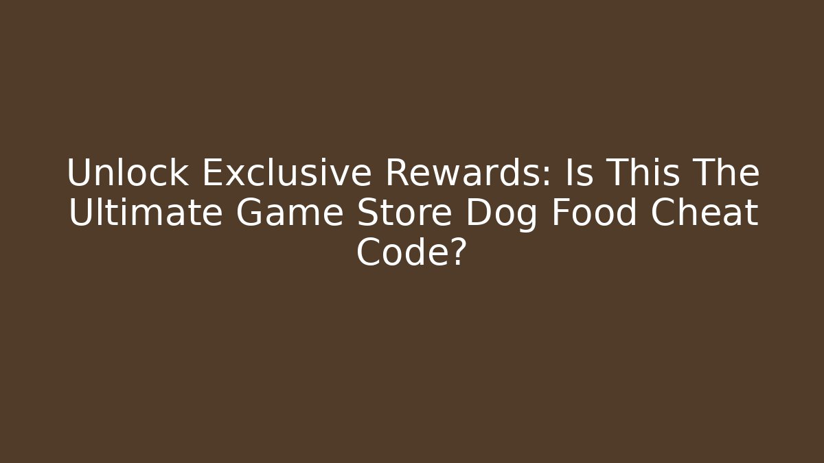 Unlock Exclusive Rewards: Is This The Ultimate Game Store Dog Food Cheat Code?