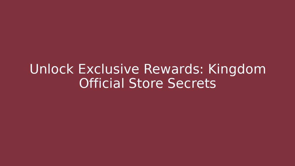 Unlock Exclusive Rewards: Kingdom Official Store Secrets