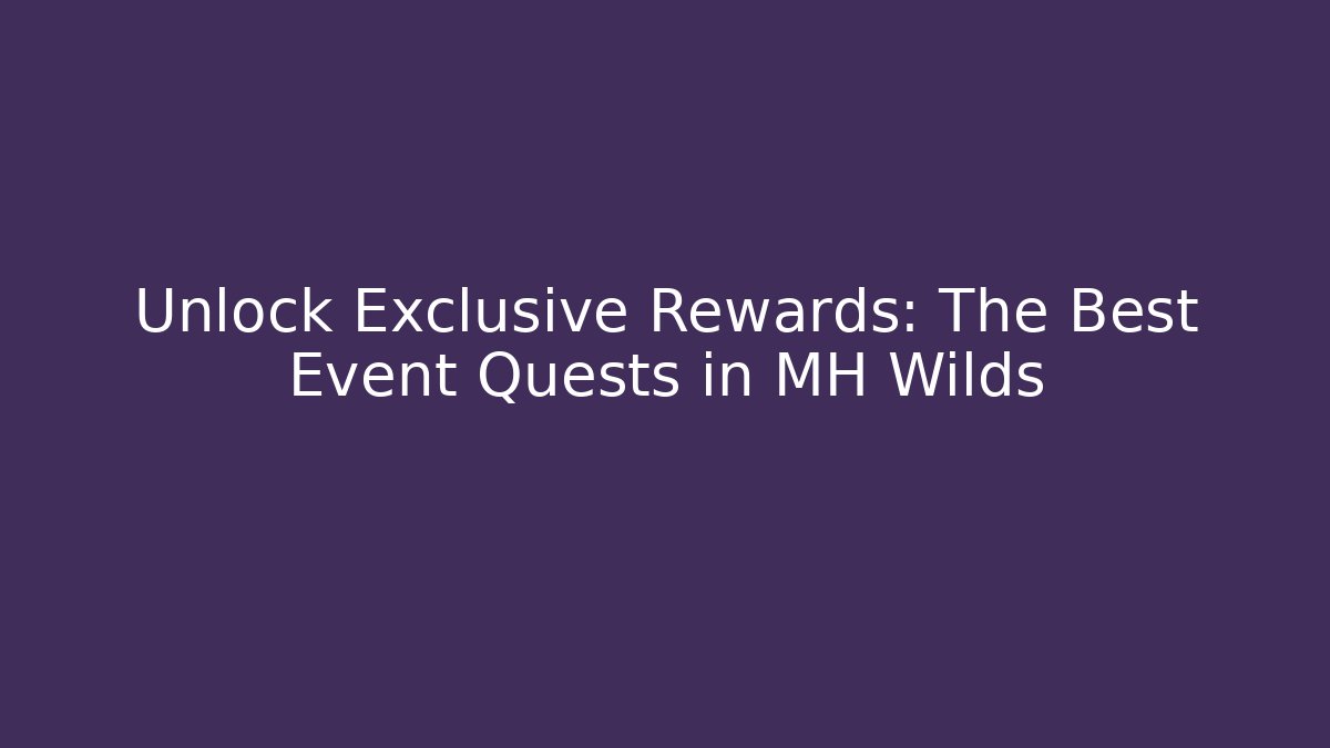 Unlock Exclusive Rewards: The Best Event Quests in MH Wilds