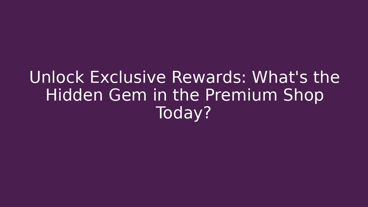Unlock Exclusive Rewards: What's the Hidden Gem in the Premium Shop Today?
