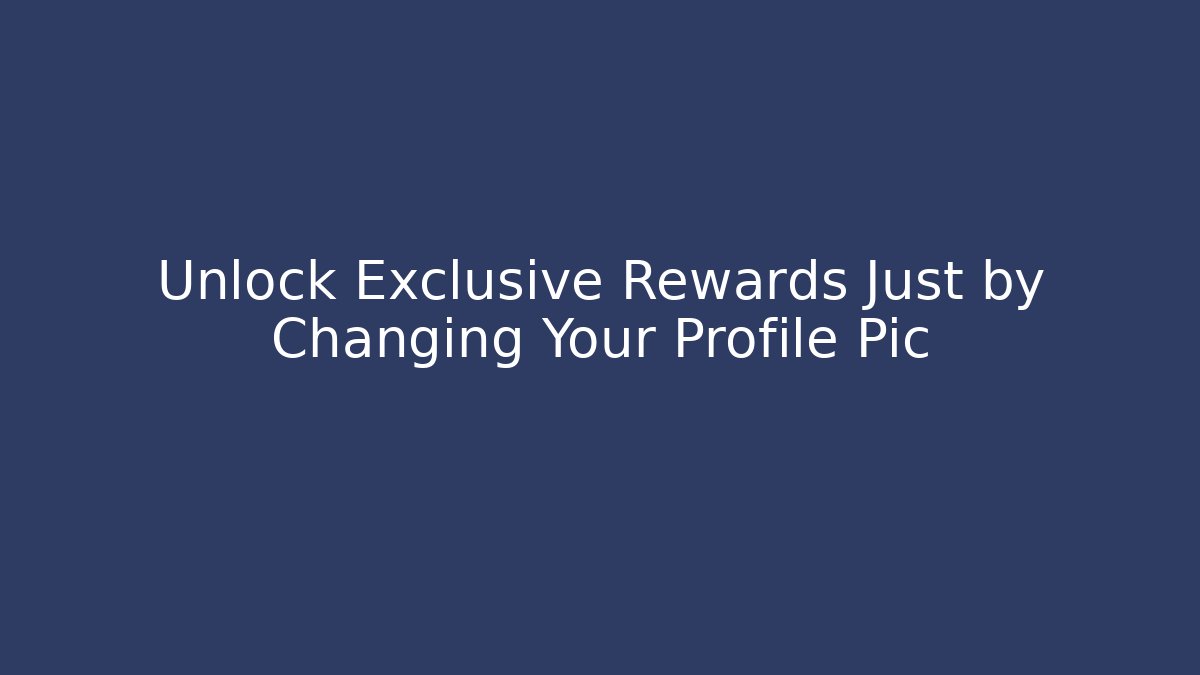 Unlock Exclusive Rewards Just by Changing Your Profile Pic