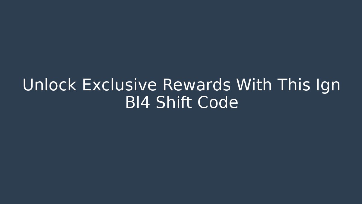 Unlock Exclusive Rewards With This Ign Bl4 Shift Code