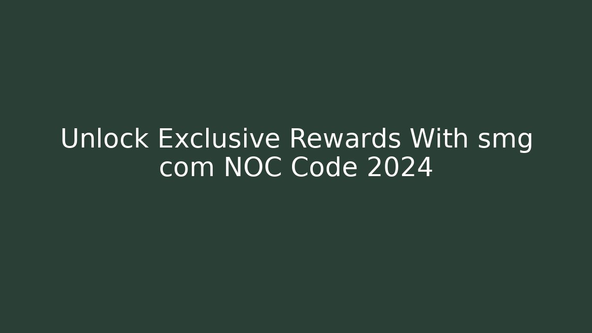 Unlock Exclusive Rewards With smg com NOC Code 2024