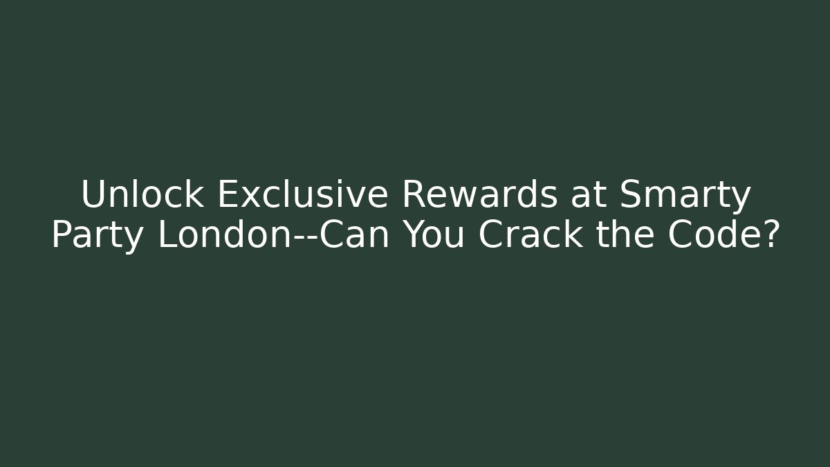 Unlock Exclusive Rewards at Smarty Party London—Can You Crack the Code?