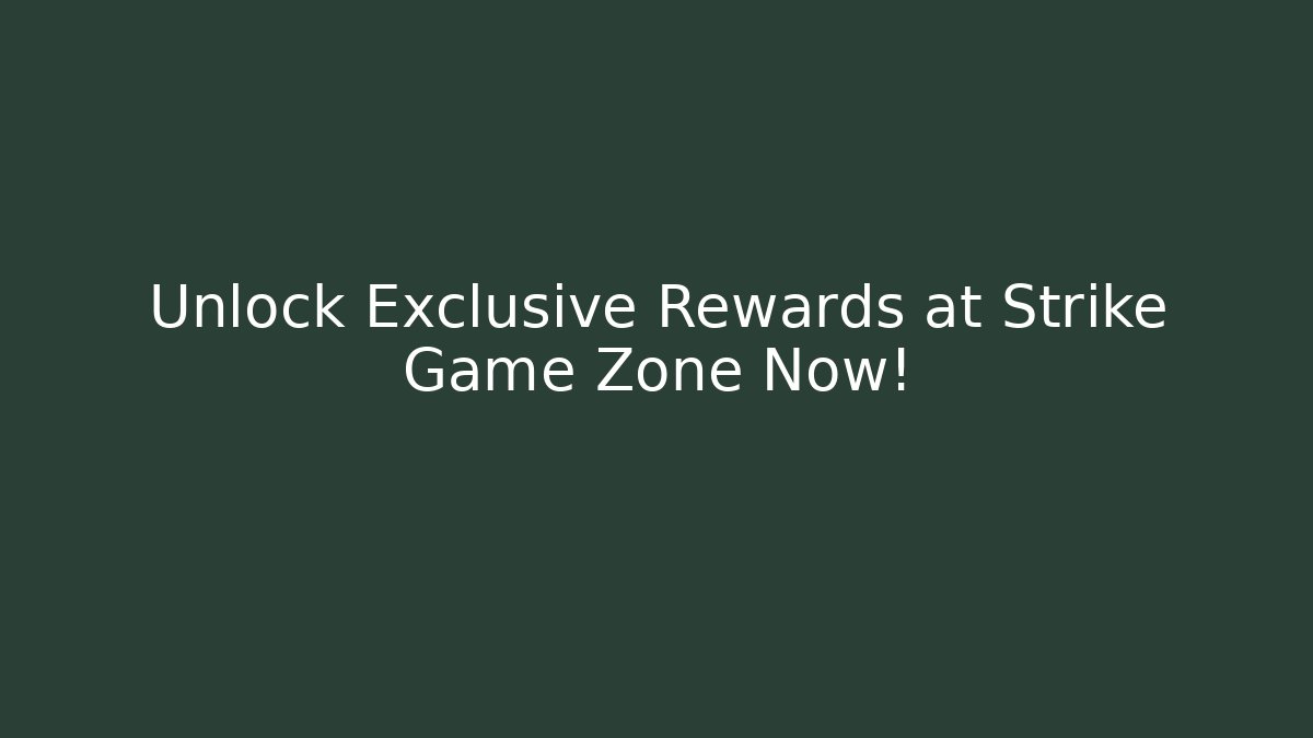 Unlock Exclusive Rewards at Strike Game Zone Now!