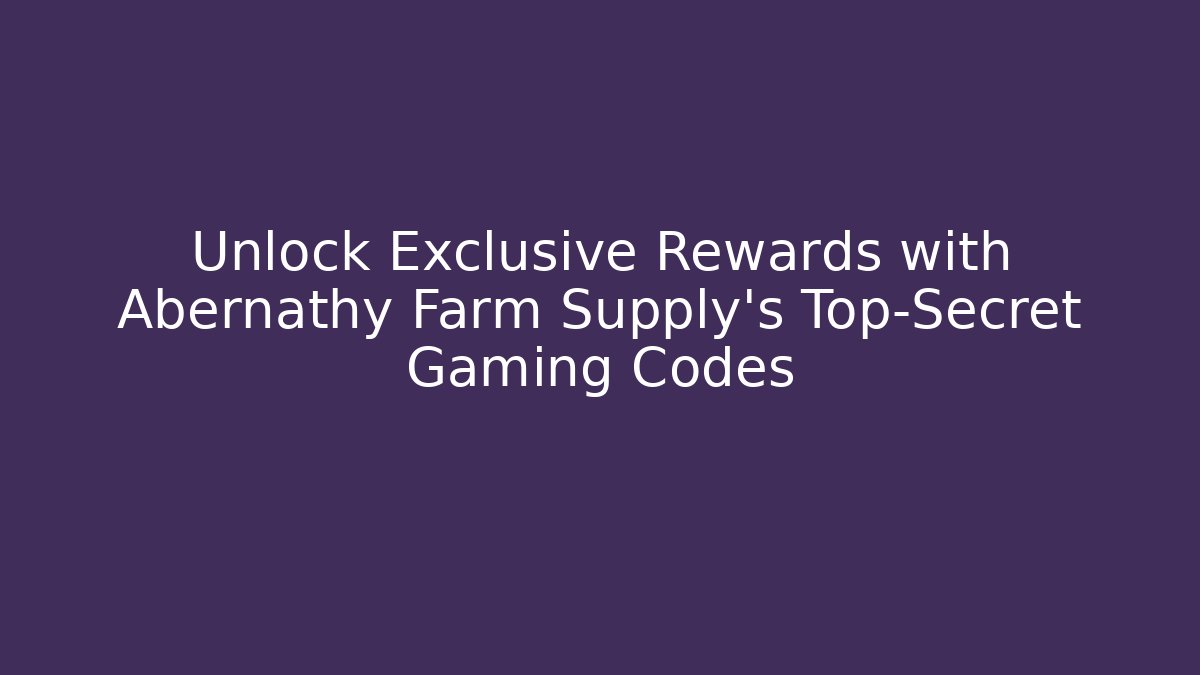 Unlock Exclusive Rewards with Abernathy Farm Supply’s Top-Secret Gaming Codes
