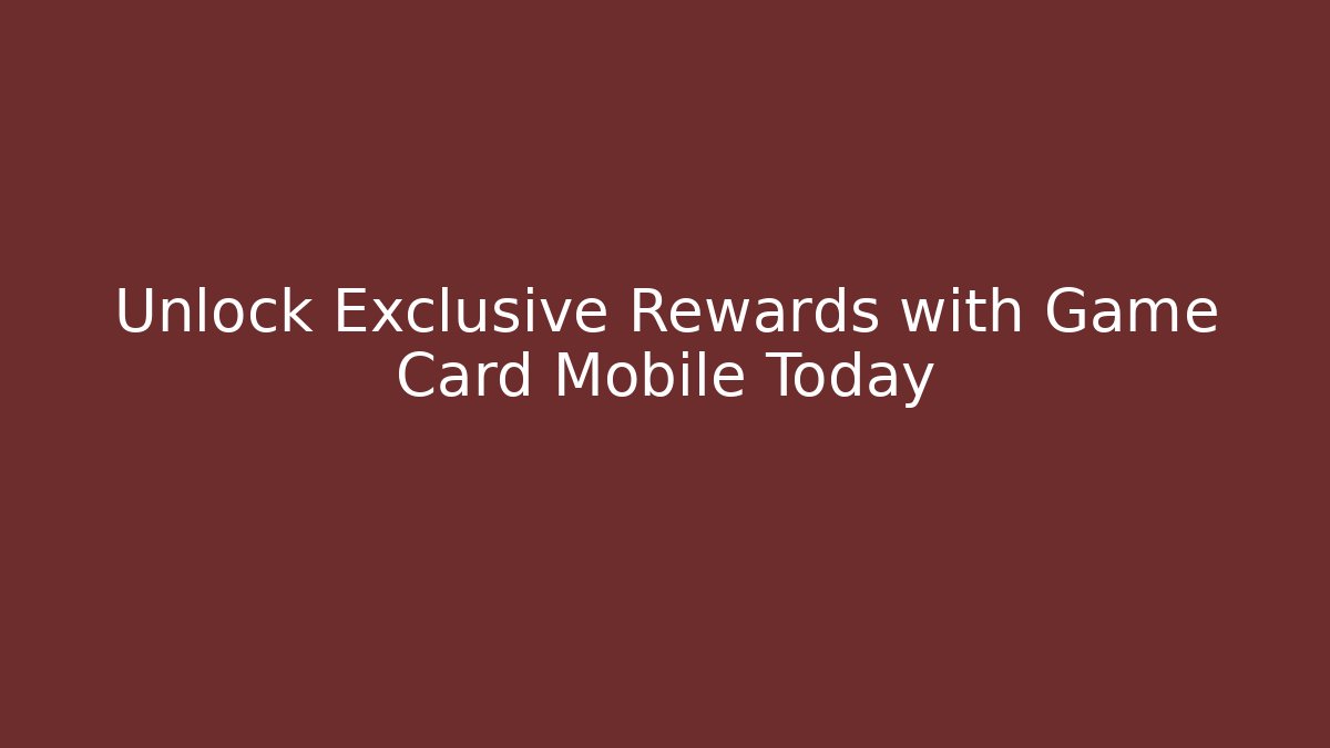 Unlock Exclusive Rewards with Game Card Mobile Today