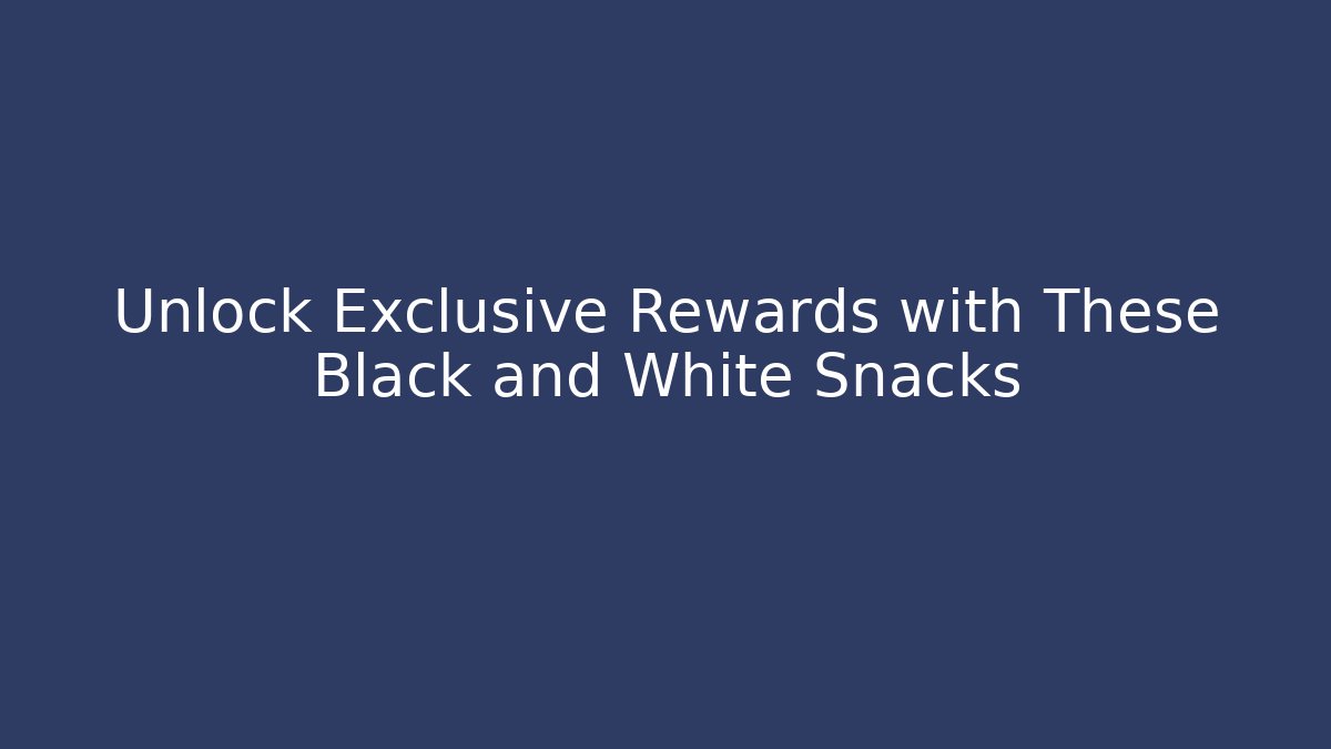 Unlock Exclusive Rewards with These Black and White Snacks