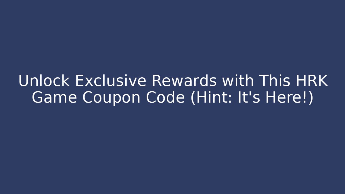 Unlock Exclusive Rewards with This HRK Game Coupon Code (Hint: It's Here!) - Create More Assets