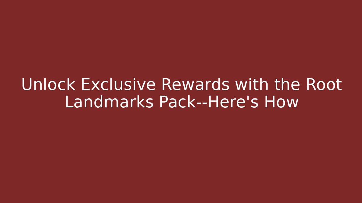 Unlock Exclusive Rewards with the Root Landmarks Pack—Here’s How
