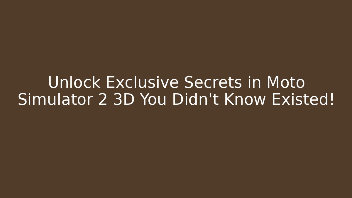 Unlock Exclusive Secrets in Moto Simulator 2 3D You Didn't Know Existed!