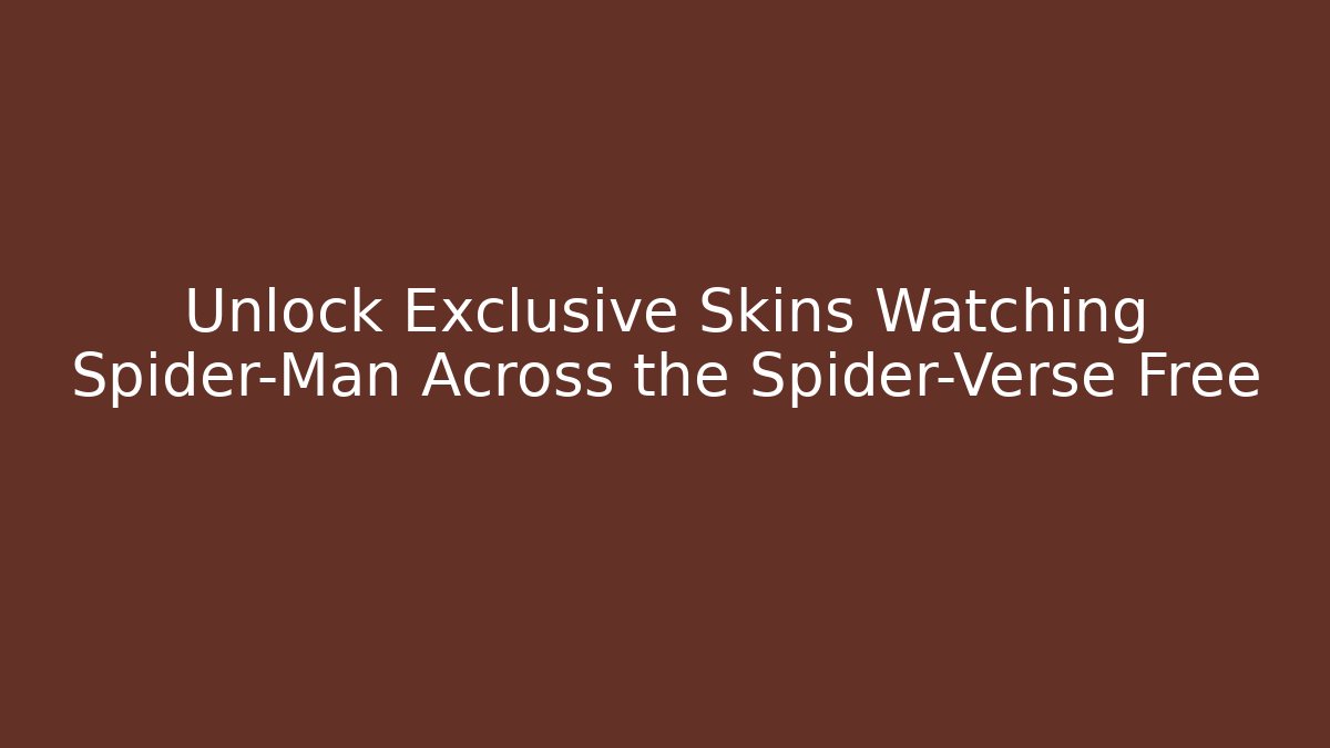 Unlock Exclusive Skins Watching Spider-Man Across the Spider-Verse Free