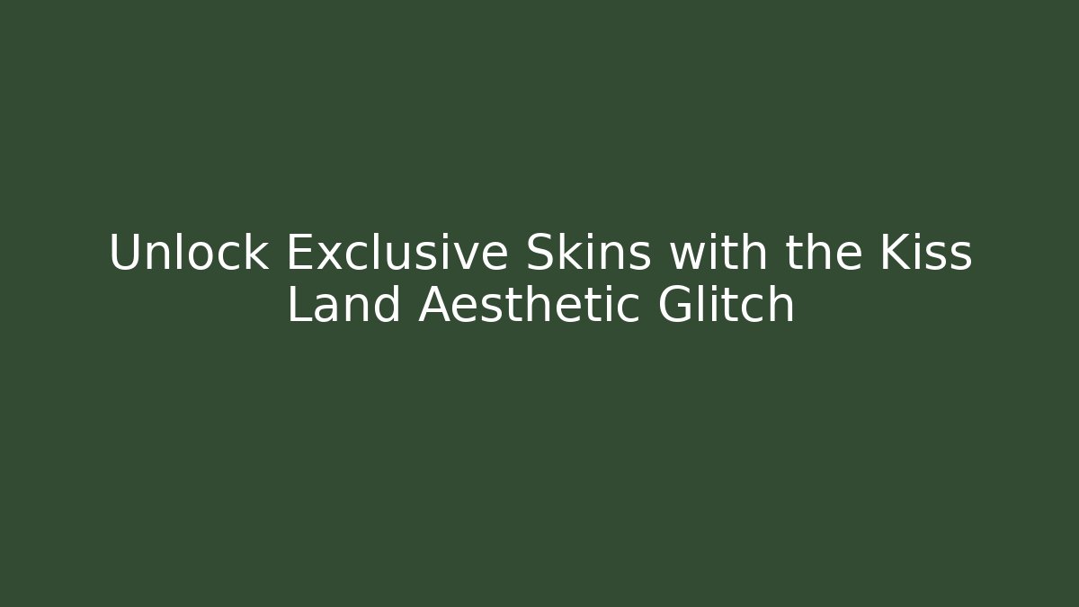 Unlock Exclusive Skins with the Kiss Land Aesthetic Glitch