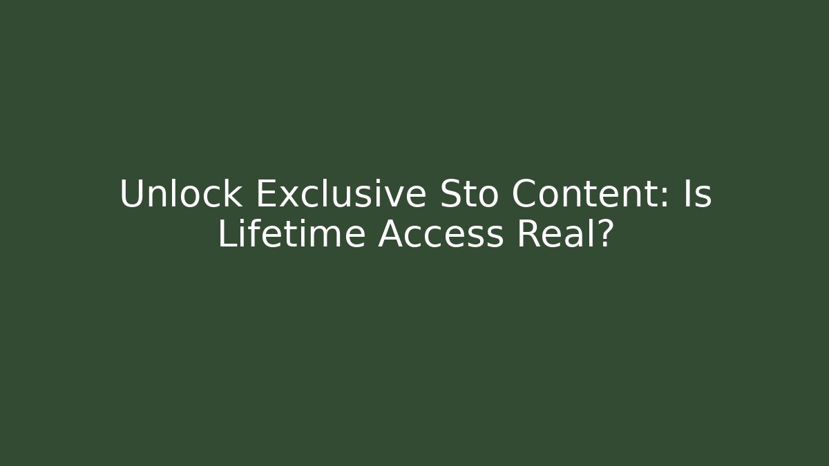Unlock Exclusive Sto Content: Is Lifetime Access Real? - Create More Assets