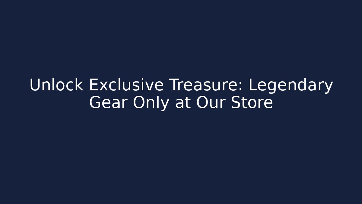 Unlock Exclusive Treasure: Legendary Gear Only at Our Store
