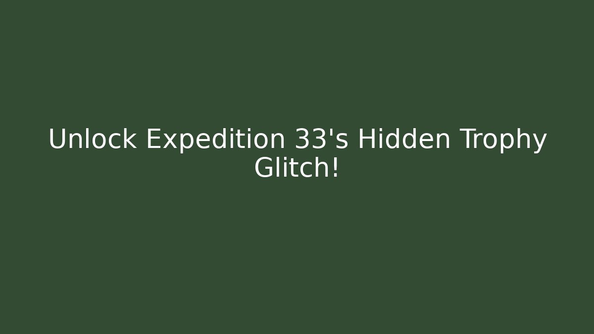 Unlock Expedition 33's Hidden Trophy Glitch! - Create More Assets