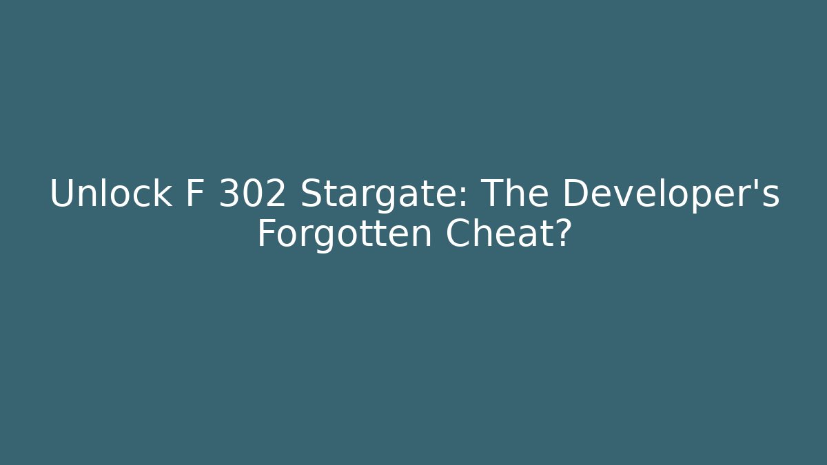 Unlock F 302 Stargate: The Developer's Forgotten Cheat? - Create More Assets
