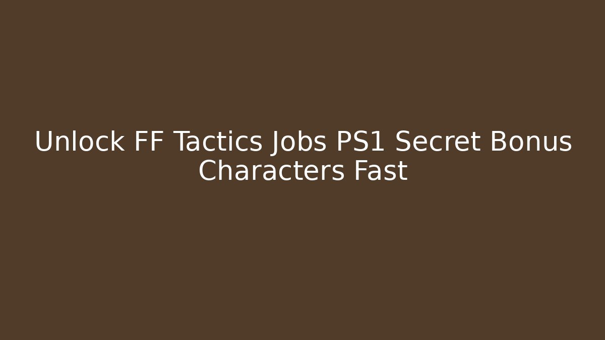 Unlock FF Tactics Jobs PS1 Secret Bonus Characters Fast
