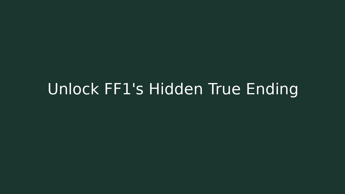 Unlock FF1's Hidden True Ending