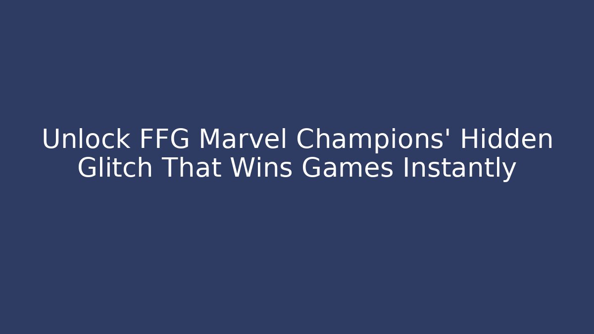 Unlock FFG Marvel Champions' Hidden Glitch That Wins Games Instantly