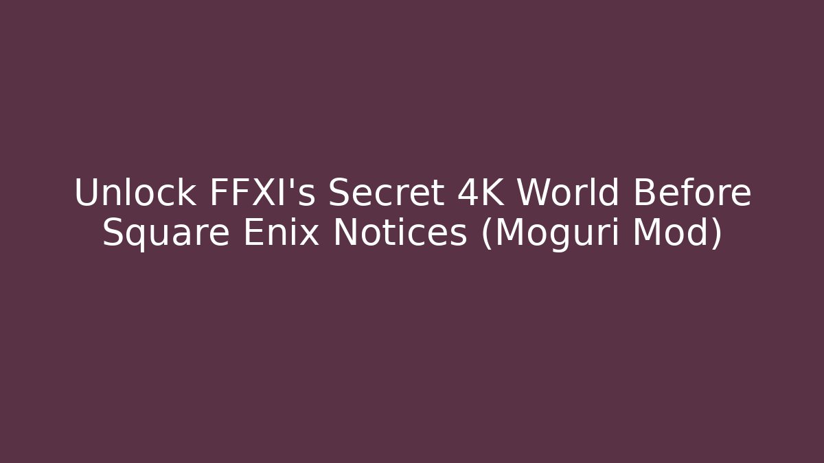 Unlock FFXI's Secret 4K World Before Square Enix Notices (Moguri Mod)