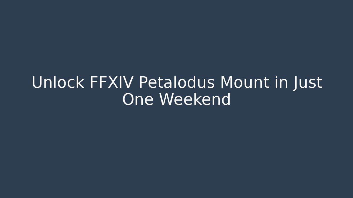 Unlock FFXIV Petalodus Mount in Just One Weekend