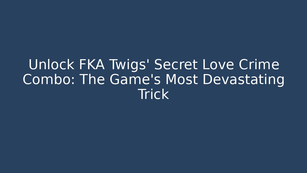 Unlock FKA Twigs' Secret Love Crime Combo: The Game's Most Devastating Trick