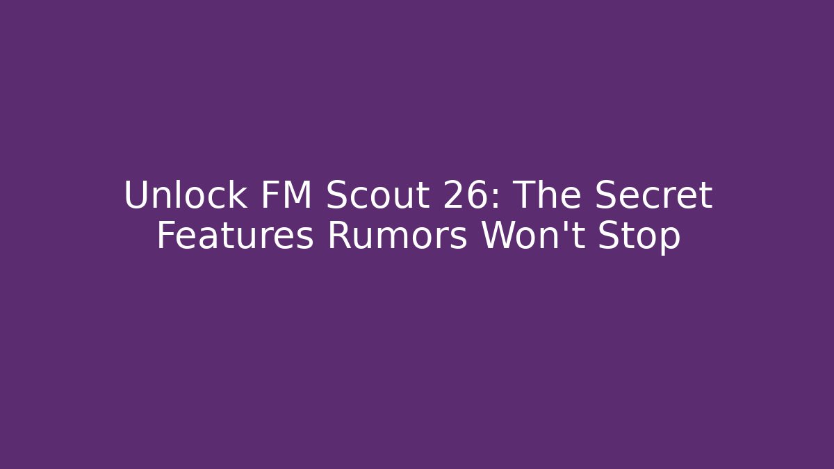 Unlock FM Scout 26: The Secret Features Rumors Won’t Stop